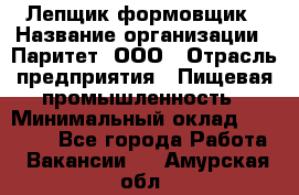 Лепщик-формовщик › Название организации ­ Паритет, ООО › Отрасль предприятия ­ Пищевая промышленность › Минимальный оклад ­ 22 000 - Все города Работа » Вакансии   . Амурская обл.